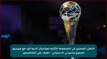 الأهلي المصري في المجموعة الثانية بمونديال أندية اليد مع فيزبريم المجري وسيدني الأسترالي – تعرف على المنافسين